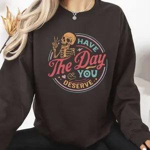 Have the Day you Deserve Sweatshirt Kindness Motivational, Inspirational Sweatshirt , Sarcastic Skeleton Graphic Unisex
