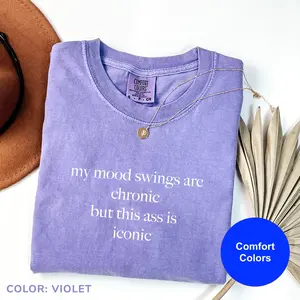 Comfort Colors My Mood Swings Are Chronic But This Ass Is Iconic Shirt, Funny Humor Shirt, Anxiety Awareness Shirt, Sarcasm Shirt for Women