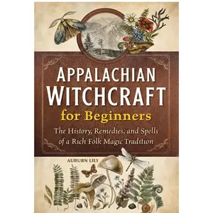 Appalachian Witchcraft for Beginners: The History, Remedies, and Spells of a Rich Folk Magic Tradition Paperback