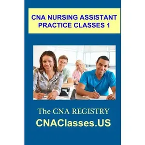 CNA Nursing Assistant Practice Classes 1: CNA Nursing Assistant Practice Classes 1 (CNA Nursing Assistant Practice Classes Series)