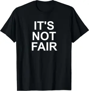 It's Not Fair, Funny, Sarcastic, Jokes, Family T-Shirt
