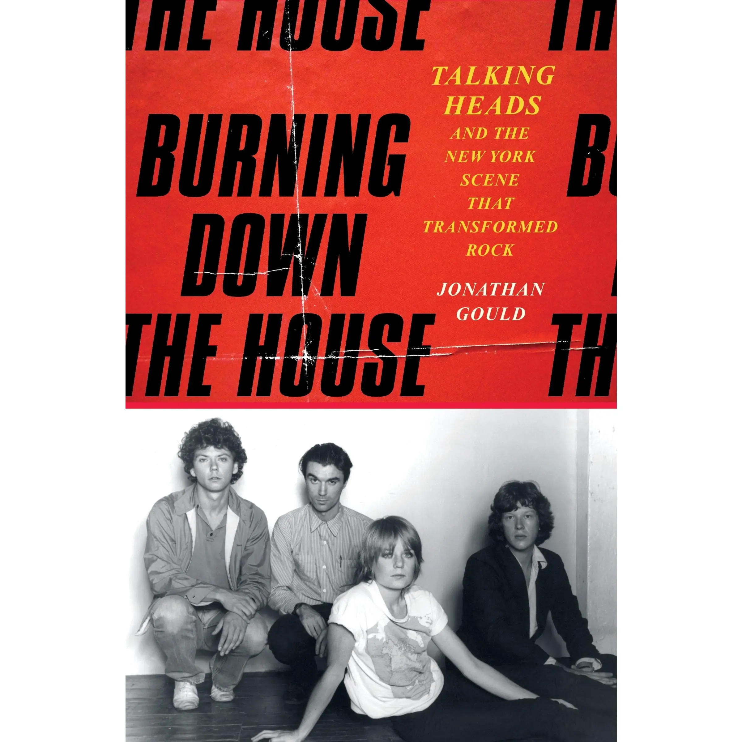 Burning Down the House: Talking Heads and the New York Scene That Transformed Rock by Jonathan Gould [Hardback Book]