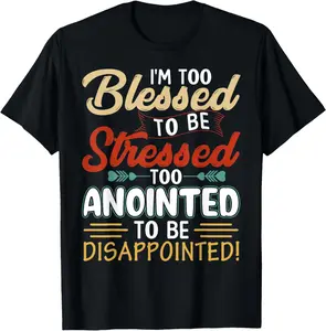 100% Cotton I'm Too Blessed to be stressed & Too Anointed T-Shirt