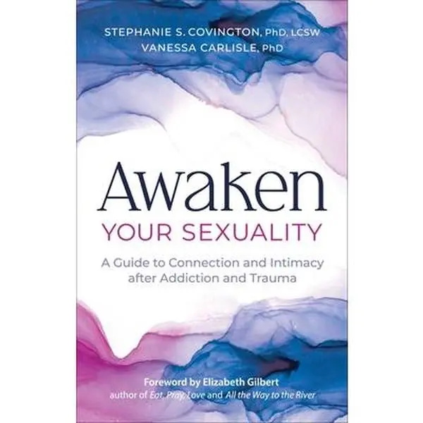 Awaken Your Sexuality: A Guide to Connection and Intimacy After Addiction and Trauma -- Stephanie Covington, Paperback