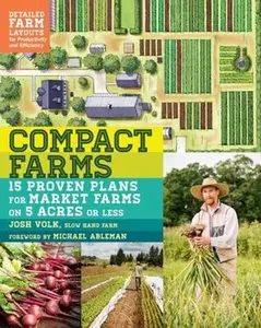 USED Book - Compact Farms: 15 Proven Plans for Market Farms on 5 Acres or Less; Includes Detailed Farm Layouts for Productivity and Efficiency by Volk, Josh (Paperback) - english