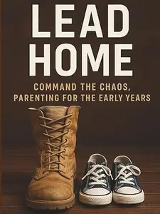 Lead Home: Command the Chaos, Parenting for the Early Years (Lead Home Series)