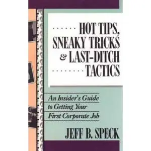 USED-Hot Tips, Sneaky Tricks, and Last-Ditch Tactics: How to Land a Corporate Job by Jeff B. Speck (Paperback)