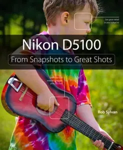 USED-Nikon D5100: From Snapshots to Great Shots by Rob Sylvan (Paperback)