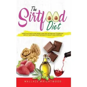 USED-The Sirtfood Diet: How to Activate Your Skinny Gene and Metabolism to Burn Fat. with a 7 Days Meal Plan for Healthy Weight Loss Everyone. by Wrightwood, Wallace (Hardcover)