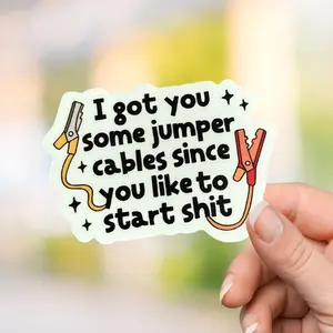 I Got You Some Jumper Cables Since You Like To Start Shit Sticker