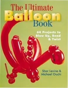 USED-The Ultimate Balloon Book: 46 Projects to Blow Up, Bend & Twist by Shar Levine (Paperback)