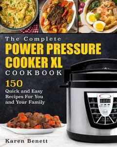 USED-The Complete Power Pressure Cooker XL Cookbook: 150 Quick and Easy Recipes For You and Your Family (Poultry, Beef, Pork, Chicken, Fish, Vegetables, De by Benett, Karen (Paperback)