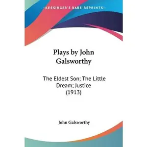 USED-Plays by John Galsworthy: The Eldest Son; The Little Dream; Justice (1913) by Galsworthy, John (Paperback)