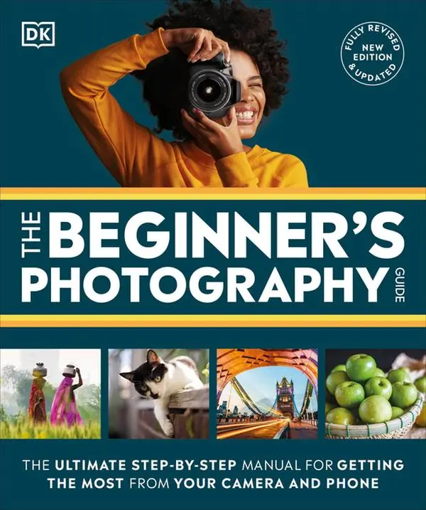 The Beginner's Photography Guide: The Ultimate Step-By-Step Manual for Getting the Most from Your Digital Camera by DK (Paperback)