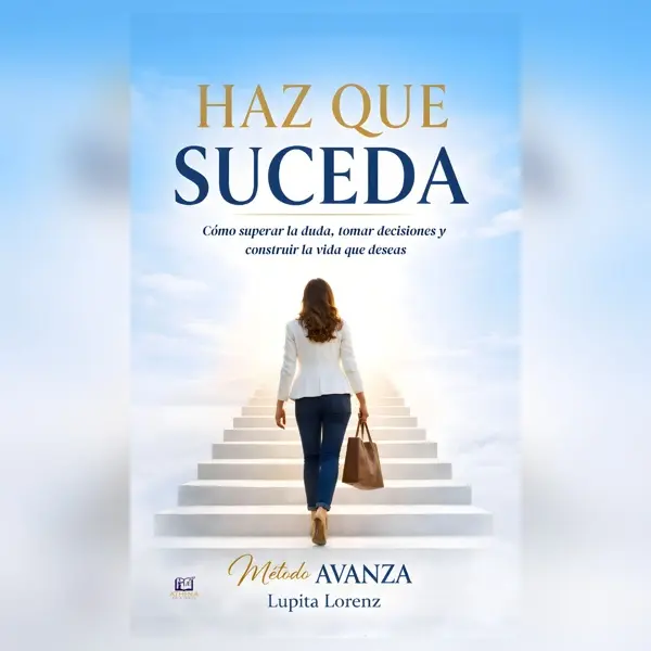 Haz que Suceda: Cómo superar la duda, tomar decisiones y construir la vida que deseas, book.
