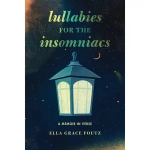Lullabies for the Insomniacs: A Memoir in Verse -- Ella Grace Foutz - Paperback