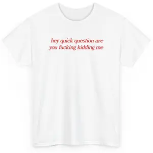 hey quick question are you fucking kidding me, mental health, Mental illness, funny shirt, graphic tee, funny tees, fashion tik tok, graphic tshirt