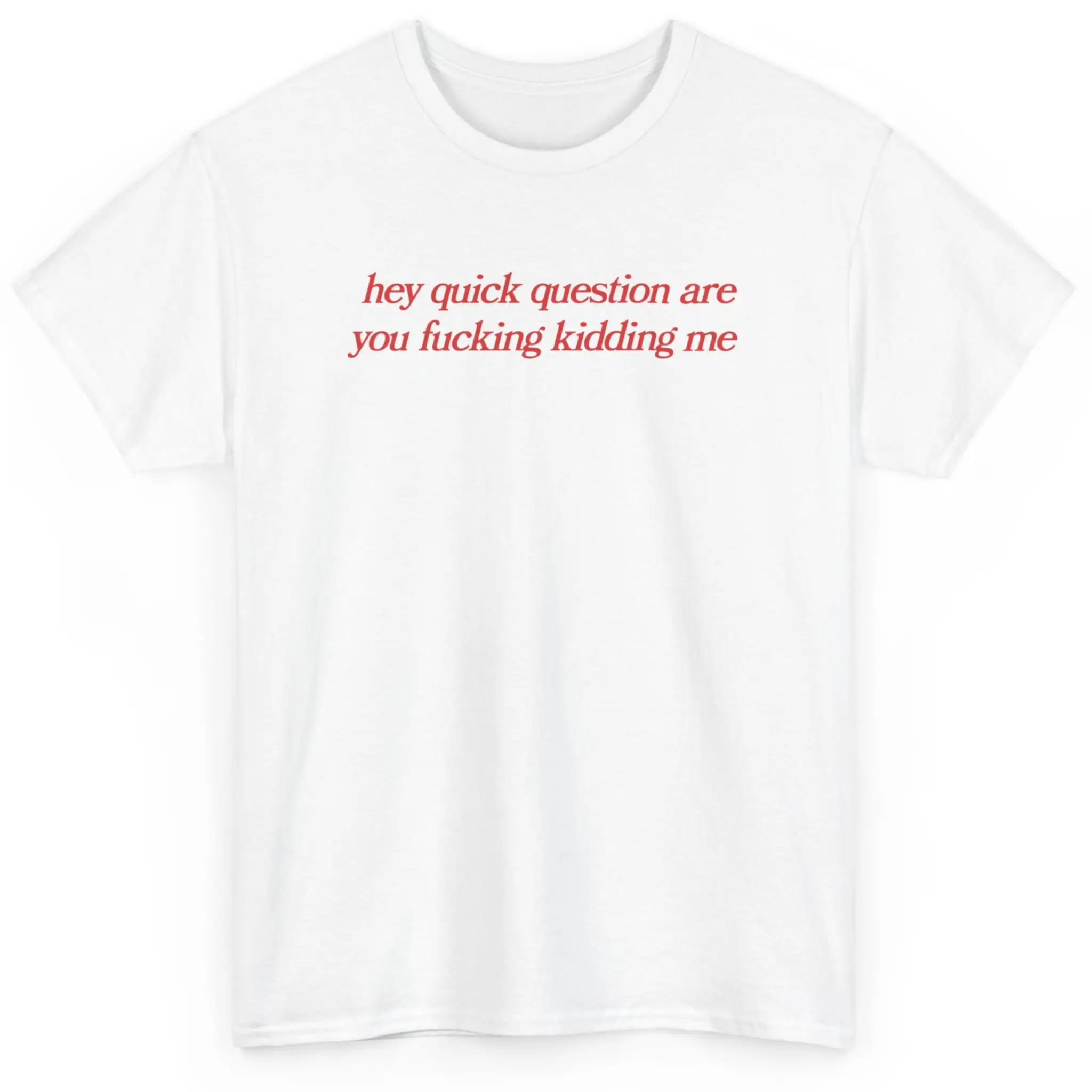 hey quick question are you fucking kidding me, mental health, Mental illness, funny shirt, graphic tee, funny tees, fashion tik tok, graphic tshirt