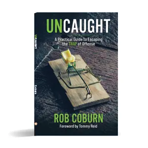 Rob Coburn UnCaught - A Practical Guide to Escaping the Trap of Offense by Rob Coburn Foreword by Tommy Reid
