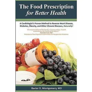 USED-The Food Prescription for Better Health: A Cardiologists Proven Method to Reverse Heart Disease, Diabetes, Obesity, and Other Chronic Illnesses Natura by Montgomery MD, Baxter D. (Paperback)
