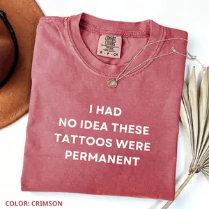 Comfort Colors I Had No Idea These Tattoos Were Permanent T-shirt, Funny Tattoos T-Shirt, Trendy Shirts, Women Favorite Top