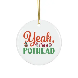 YEAH IM A POTHEAD ORNAMENT, CHRISTMAS DECORATIONS, 3 INCHES CIRCLE ORNAMENT, CERAMIC ORNAMENT