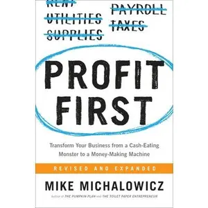 Profit First: Transform Your Business from a Cash-Eating Monster to a Money-Making Machine -- Mike Michalowicz, Hardcover