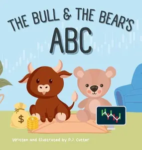 The Bull & The Bear's ABC: A playful A-Z introduction to investing for buyside babies and trader toddlers! -- P. J. Cutter, Hardcover