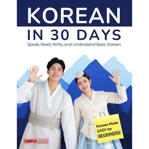 Korean in 30 Days: Learn How to Speak, Read, Write, and Understand Basic Korean: Hangul Made Easy With Simple and Clear Daily Lessons for Beginners: A Practical Korean Language Course Paperback – October 6, 2024