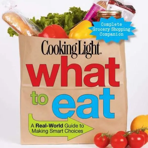 USED-Cooking Light What to Eat: A Real-World Guide to Making Smart Choices by Editors of Cooking Light Magazine (Paperback)