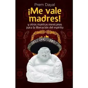 USED Book - Me Vale Madres!: Mantras Mexicanos Para la Libreacion del Espiritu by Prem Dayal (Paperback) - spanish