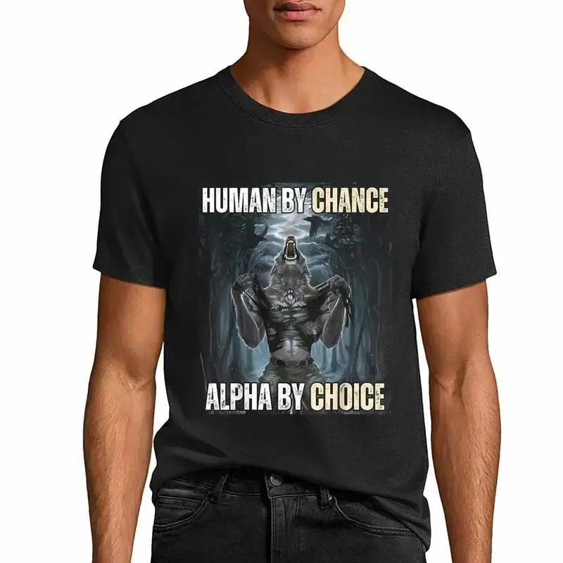 Funny printed T-shirt Human By Chance Alpha By Choice Cool Funny Alpha Wolf Meme Summer Casual Shortsleeve Cotton T-Shirt 100% Premium Cotton T-shirt