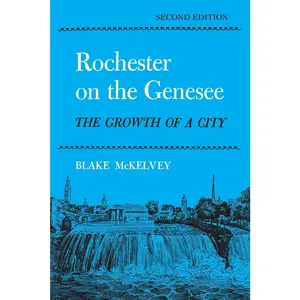 USED-Rochester on the Genesee: The Growth of a City, Second Edition by McKelvey, Blake (Paperback)