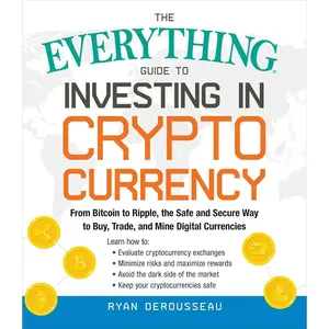 The Everything Guide to Investing in Cryptocurrency: From Bitcoin to Ripple, the Safe and Secure Way to Buy, Trade, and Mine Digital Currencies Paperback – March 5, 2019