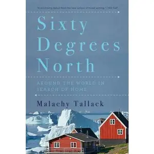 USED-Sixty Degrees North: Around the World in Search of Home by Tallack, Malachy (Hardcover)