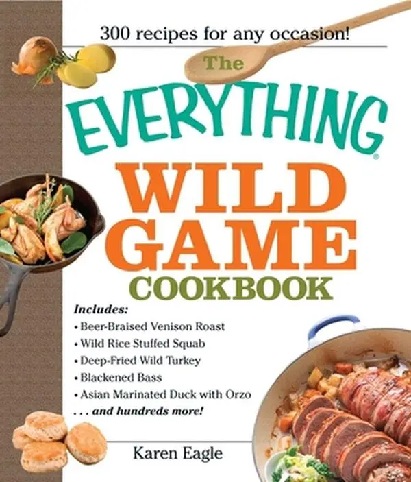 USED Book - The Everything Wild Game Cookbook: From Fowl and Fish to Rabbit and Venison--300 Recipes for Home-Cooked Meals by Eagle, Karen (Paperback) - english