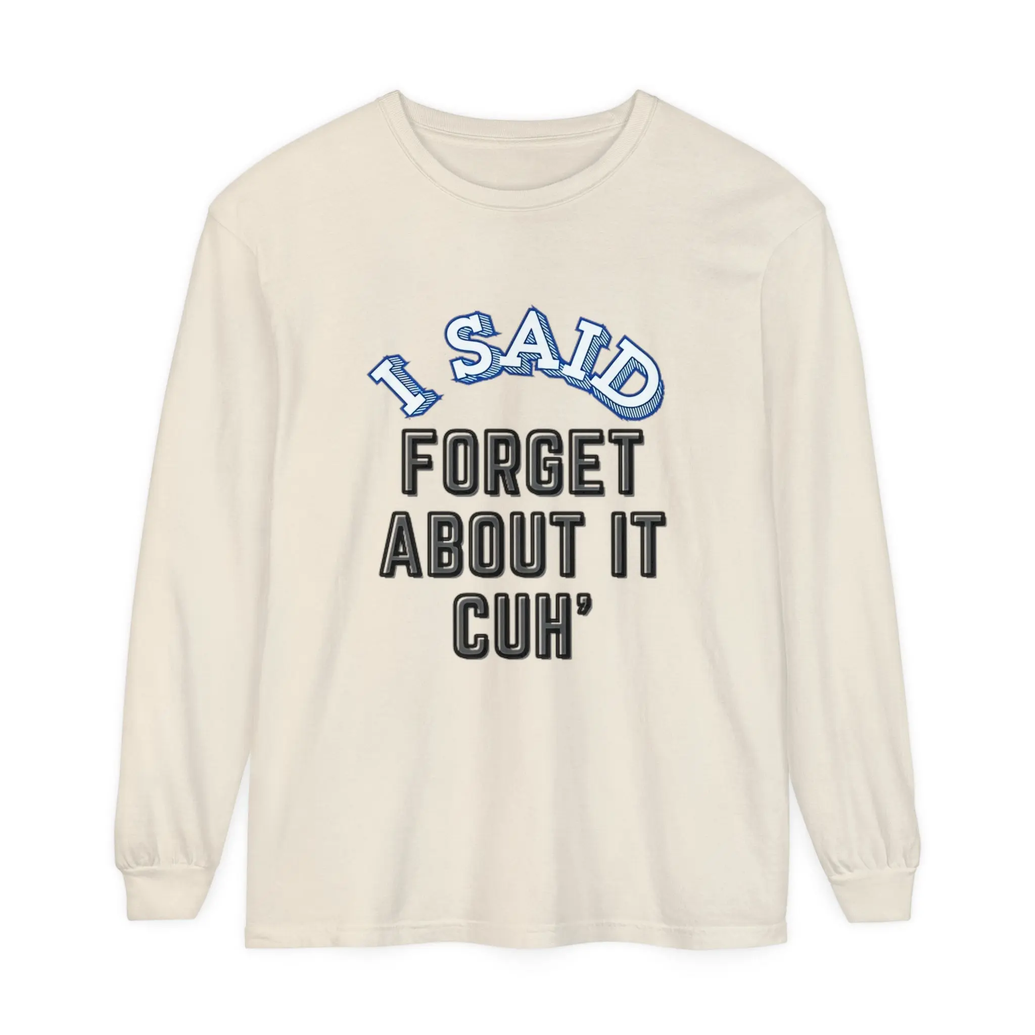 I SAID FORGET ABOUT IT CUH Shirt