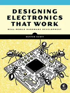 Designing Electronics That Work: Real-World Hardware Development -- Hunter Scott - Paperback