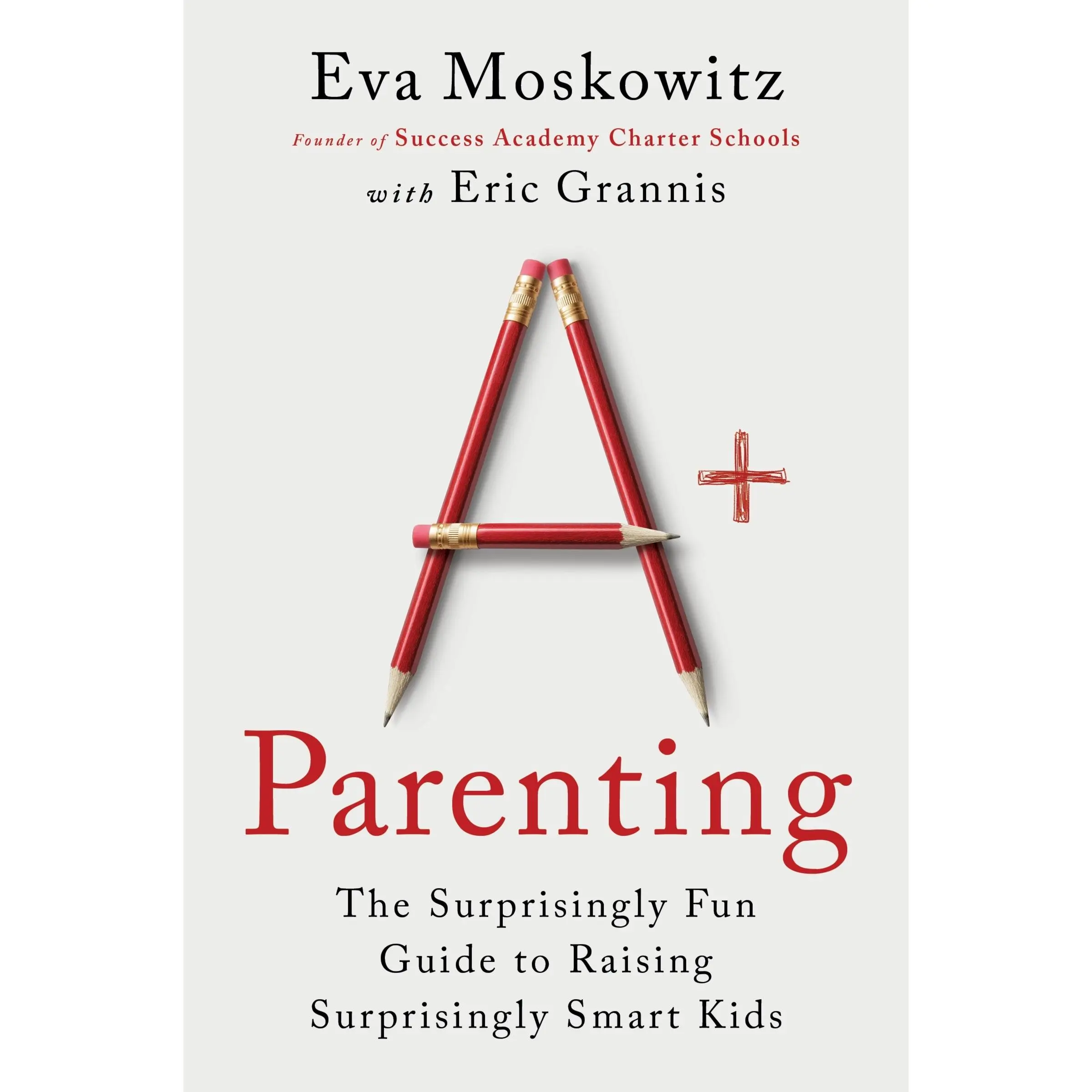 A+ Parenting: The Surprisingly Fun Guide to Raising Surprisingly Smart Kids by Eva Moskowitz||Eric Grannis [Paperback Book]