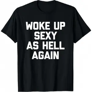 T-shirt for men Woke Up Sexy As Hell Again T-Shirt funny saying sarcastic T-Shirt,Made in USA