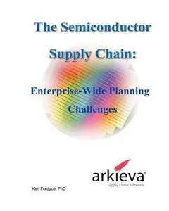 USED-The Semiconductor Supply Chain - Enterprise-Wide Planning Challenges by Fordyce, Phd Ken (Paperback)