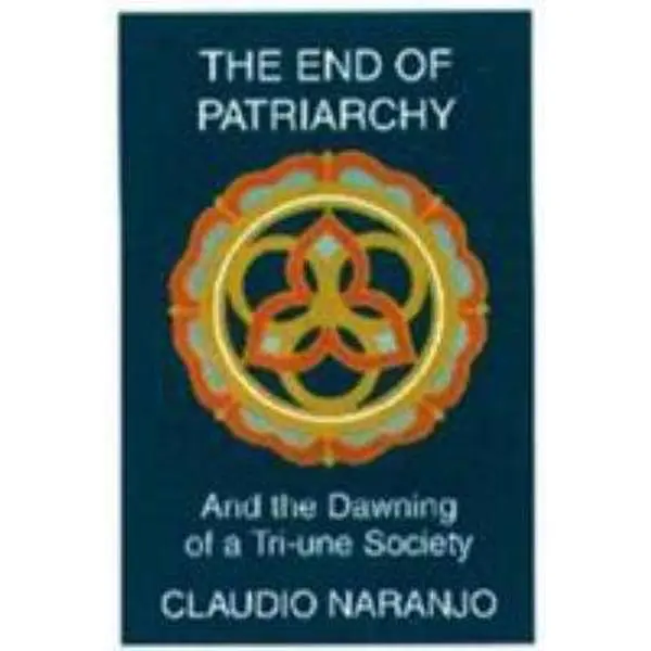 USED Book - The End of Patriarchy: And the Dawning of a Tri-Une Society by Claudio Naranjo (Paperback) - english