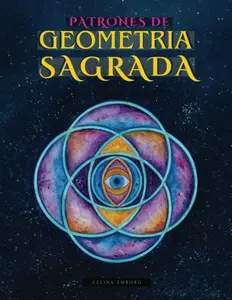 PATRONES DE GEOMETRÍA SAGRADA - PARA PINTAR Y CREAR: HERMOSA COLECCIÓN DE IDEAS, DISEÑOS, MOLDES Y PLANTILLAS PARA PINTURA Y ARTE CON GEOME