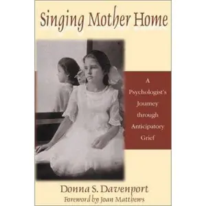 USED-Singing Mother Home: A Psychologist's Journey Through Anticipatory Grief by Davenport, Donna S. (Paperback)