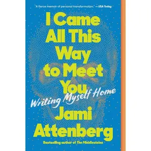 I Came All This Way to Meet You: Writing Myself Home by Jami Attenberg [Paperback Book]