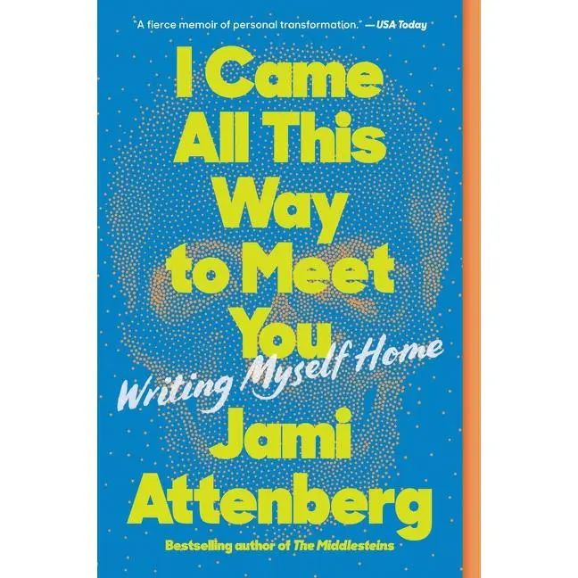 I Came All This Way to Meet You: Writing Myself Home by Jami Attenberg [Paperback Book]