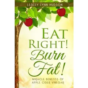 USED-Eat Right! Burn Fat!: Miracle Benefits of Apple Cider Vinegar Diet with Healthy and Tasty Recipes, Rapid Loss Weights by Hudson, Lesley Lynn (Paperback)