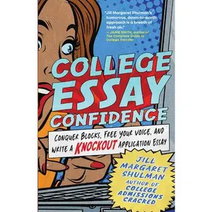 College Essay Confidence: Conquer Blocks, Free Your Voice, and Write a Knockout Application Essay -- Jill Margaret Shulman, Paperback
