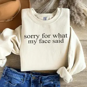 Sorry For What My Face Said Sweatshirt: Sarcastic Funny Crewneck
