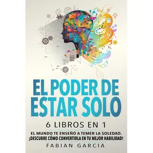 The Power of Being Alone: ​​6 Books in 1: The World Taught You to Fear Loneliness. Discover How to Turn It into Your Greatest Skill! (Spanish Edition)